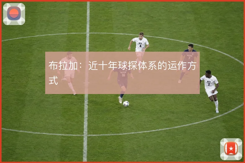 布拉加：近十年球探体系的运作方式