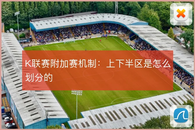 K联赛附加赛机制:上下半区是怎么划分的