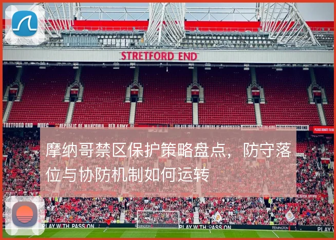 摩纳哥禁区保护策略盘点,防守落位与协防机制如何运转