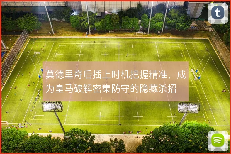 莫德里奇后插上时机把握精准,成为皇马破解密集防守的隐藏杀招