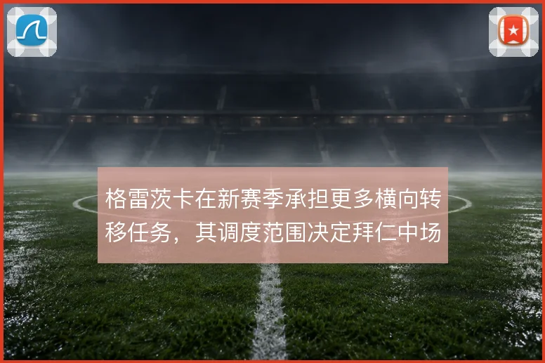 格雷茨卡在新赛季承担更多横向转移任务，其调度范围决定拜仁中场宽度