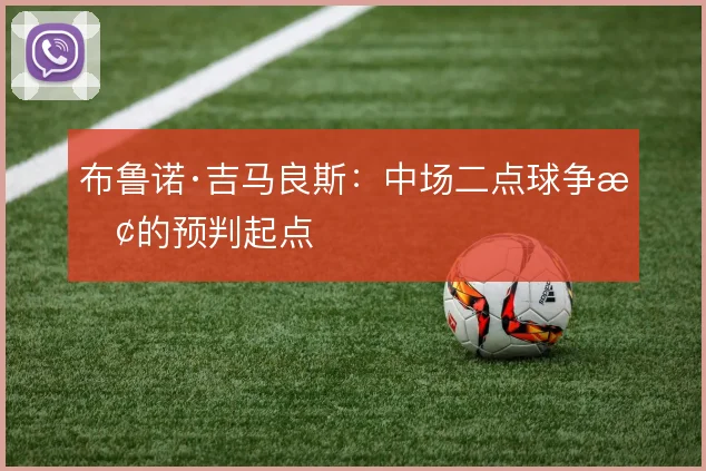 布鲁诺·吉马良斯:中场二点球争抢的预判起点