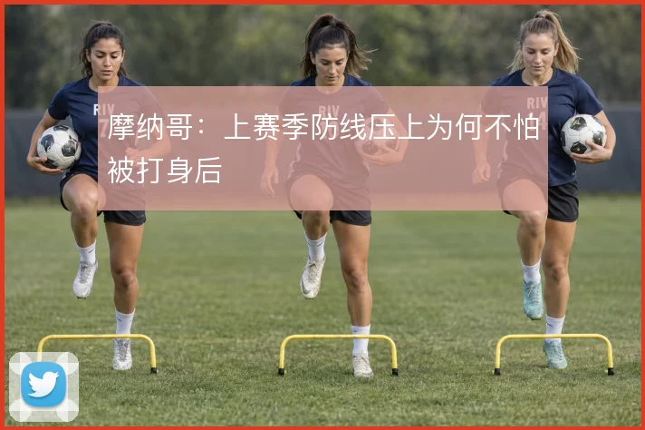 摩纳哥:上赛季防线压上为何不怕被打身后