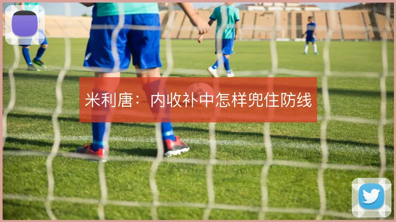 米利唐：内收补中怎样兜住防线