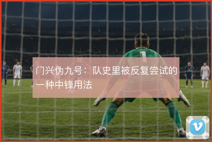 门兴伪九号:队史里被反复尝试的一种中锋用法