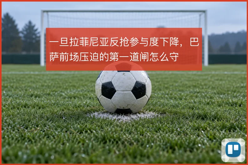 一旦拉菲尼亚反抢参与度下降，巴萨前场压迫的第一道闸怎么守