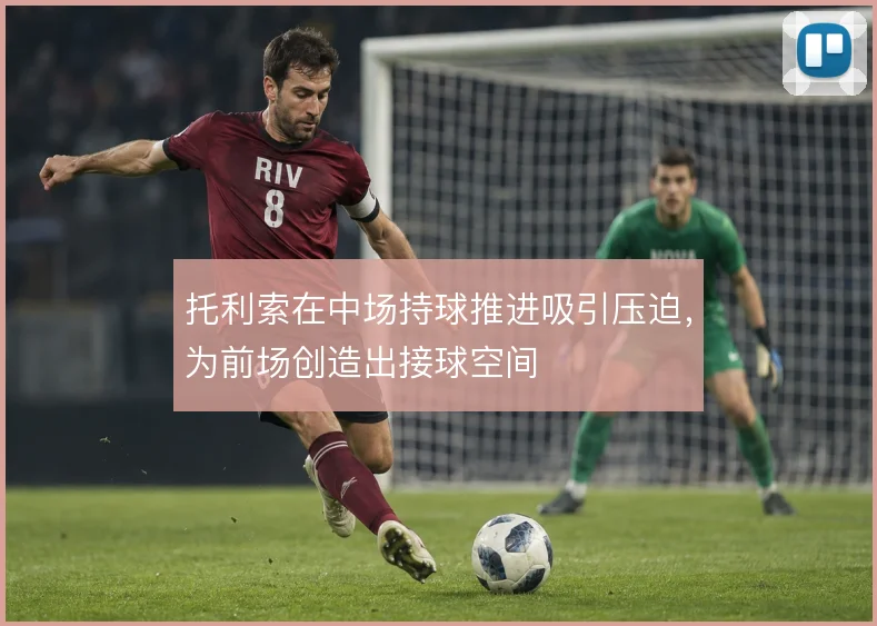托利索在中场持球推进吸引压迫,为前场创造出接球空间